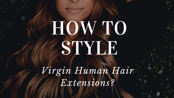 How Do I Style My Human Hair Extensions?